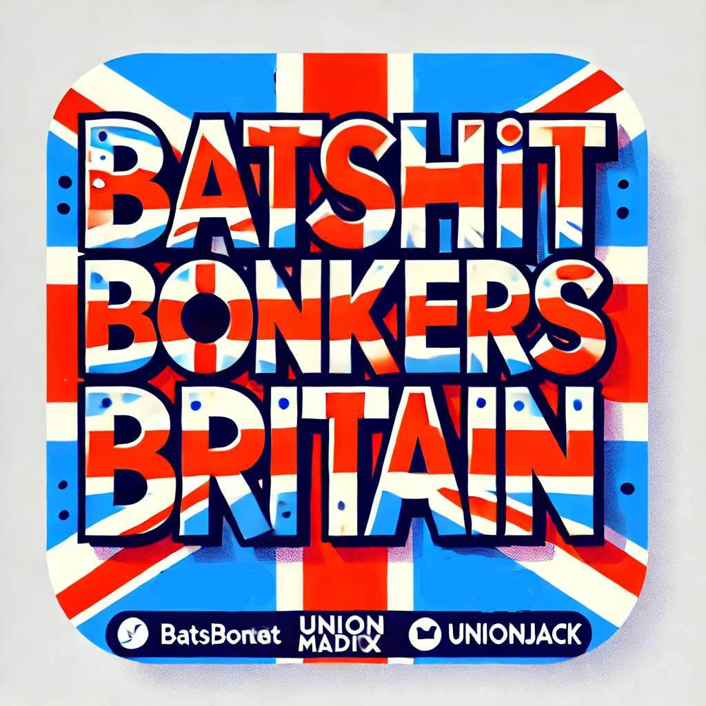 Batshit Bonkers Britain